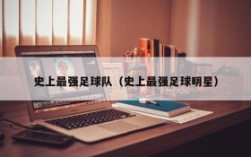 史上最强足球队(史上最强足球明星)