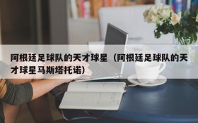 阿根廷足球队的天才球星(阿根廷足球队的天才球星马斯塔托诺)