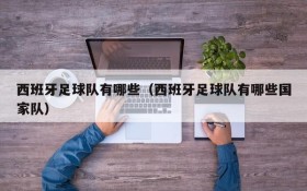 西班牙足球队有哪些(西班牙足球队有哪些国家队)