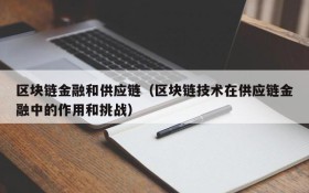 区块链金融和供应链（区块链技术在供应链金融中的作用和挑战）