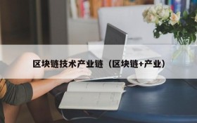 区块链技术产业链（区块链+产业）