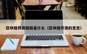 区块链开源链路是什么(区块链开源的意思)