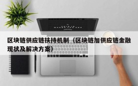 区块链供应链扶持机制(区块链加供应链金融现状及解决方案)