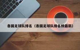 各国足球队排名(各国足球队排名榜最新)