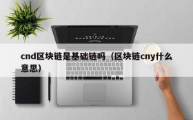 cnd区块链是基础链吗(区块链cny什么意思)