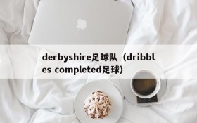 derbyshire足球队(dribbles completed足球)