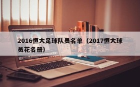 2016恒大足球队员名单(2017恒大球员花名册)