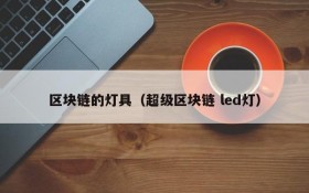 区块链的灯具(超级区块链 led灯)