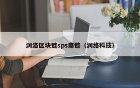 润洛区块链sps商链（润络科技）