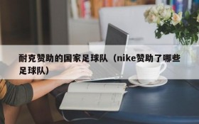 耐克赞助的国家足球队(nike赞助了哪些足球队)