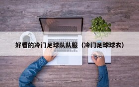 好看的冷门足球队队服(冷门足球球衣)