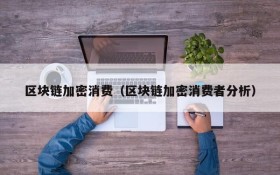 区块链加密消费（区块链加密消费者分析）