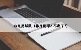 非凡足球队(非凡足球2 不出了?)