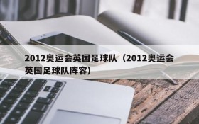 2012奥运会英国足球队(2012奥运会英国足球队阵容)