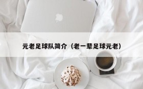 元老足球队简介(老一辈足球元老)