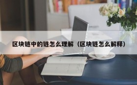 区块链中的链怎么理解（区块链怎么解释）