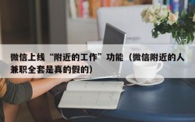微信上线“附近的工作”功能(微信附近的人兼职全套是真的假的)