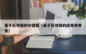 基于区块链的价值链（基于区块链的应用有哪些）