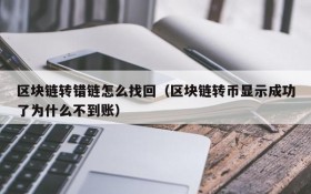 区块链转错链怎么找回（区块链转币显示成功了为什么不到账）