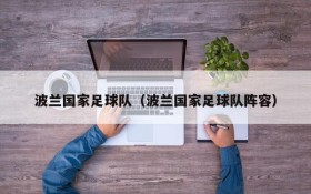 波兰国家足球队(波兰国家足球队阵容)
