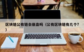 区块链公有链会崩盘吗(公有区块链有几个?)
