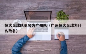 恒大足球队更名为广州队(广州恒大足球为什么改名)