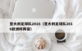 意大利足球队2016(意大利足球队2016欧洲杯阵容)