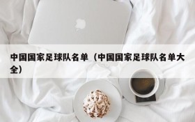 中国国家足球队名单(中国国家足球队名单大全)