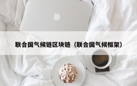 联合国气候链区块链(联合国气候框架)