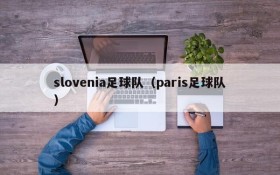 slovenia足球队(paris足球队)