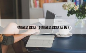 德国足球队(德国足球队队长)