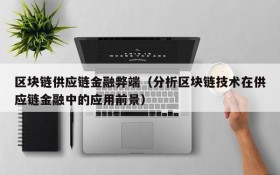 区块链供应链金融弊端（分析区块链技术在供应链金融中的应用前景）