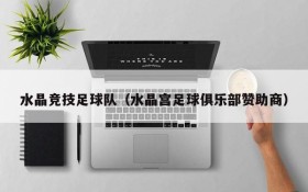 水晶竞技足球队(水晶宫足球俱乐部赞助商)