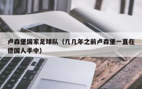 卢森堡国家足球队(几几年之前卢森堡一直在德国人手中)