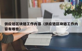 供应链区块链工作内容(供应链区块链工作内容有哪些)