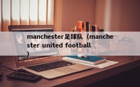 manchester足球队(manchester united football)