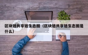 区块链共享链生态圈(区块链共享链生态圈是什么)