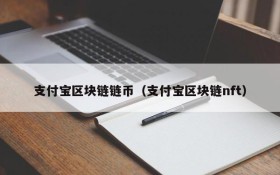 支付宝区块链链币（支付宝区块链nft）
