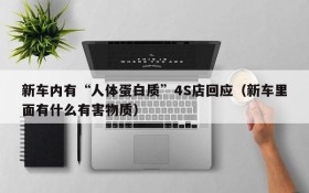 新车内有“人体蛋白质”4S店回应(新车里面有什么有害物质)