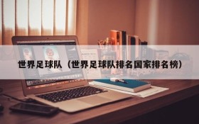世界足球队(世界足球队排名国家排名榜)