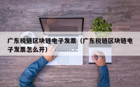 广东税链区块链电子发票(广东税链区块链电子发票怎么开)