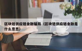 区块链供应链金融骗局(区块链供应链金融是什么意思)