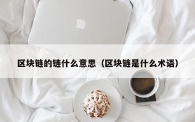 区块链的链什么意思(区块链是什么术语)