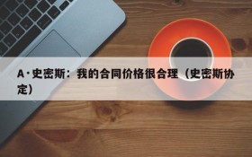 A·史密斯:我的合同价格很合理(史密斯协定)