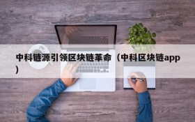 中科链源引领区块链革命（中科区块链app）