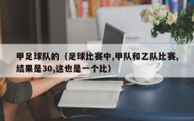 甲足球队的(足球比赛中,甲队和乙队比赛,结果是30,这也是一个比)