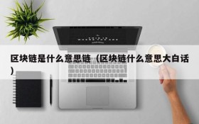 区块链是什么意思链（区块链什么意思大白话）