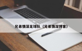 兄弟情深足球队(兄弟情深博客)