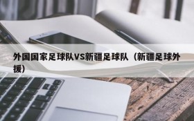 外国国家足球队VS新疆足球队(新疆足球外援)