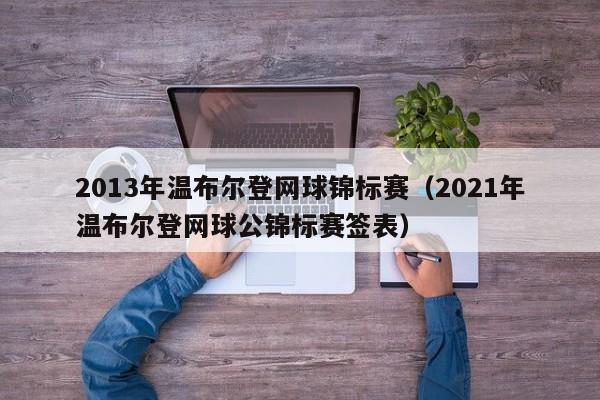 2013年温布尔登网球锦标赛（2021年温布尔登网球公锦标赛签表）